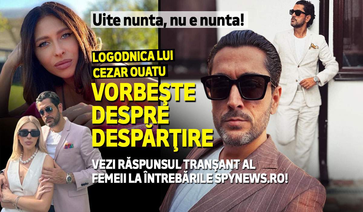 Uite nunta, nu e nunta! Logodnica lui Cezar Ouatu,  despre despărţire