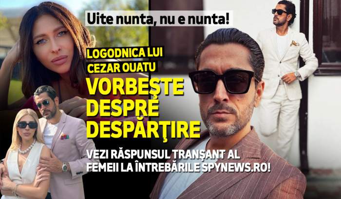 Uite nunta, nu e nunta! Logodnica lui Cezar Ouatu,  despre despărţire