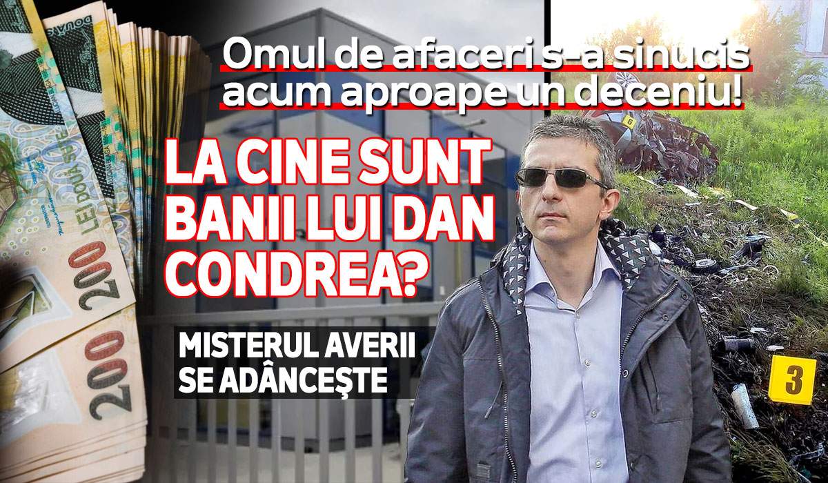Omul de afaceri s-a sinucis acum aproape un deceniu! La cine sunt banii lui Dan Condrea? Misterul averii se adânceşte