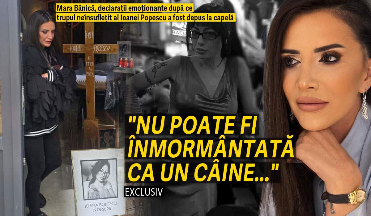 Mara Bănică, declarații emoționante după ce trupul neînsuflețit al Ioanei Popescu a fost depus la capelă: "Nu poate fi înmormântată ca un câine..."​