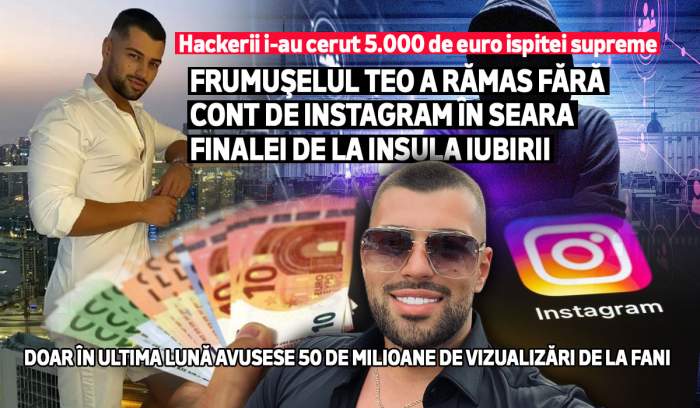 Hackerii i-au cerut 5.000 de euro ispitei supreme. Frumuşelul Teo a rămas fără cont de Instagram în seara finalei de la Insula Iubirii. Doar în ultima lună avusese 50 de milioane de vizualizări de la fani